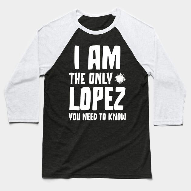 Lopez Gift I am the only Lopez you need to know Birthday Tee Baseball T-Shirt by RJS Inspirational Apparel